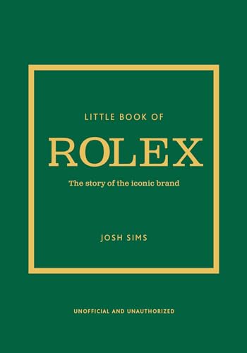 Little Book of Rolex - The Story of the Iconic Brand - Josh Sims