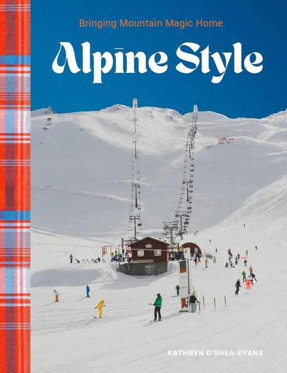 Alpine Style: Bringing Mountain Magic Home - Kathryn O'Shea Evans