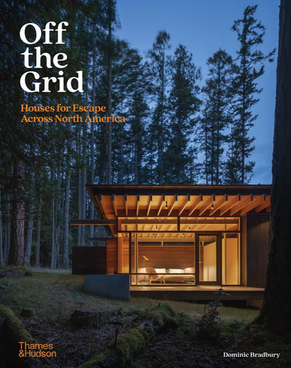 Off the Grid: Houses for Escape Across North America - Dominic Bradbury