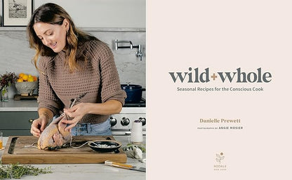 Meateater’s wild + whole: Seasonal Recipes for the Conscious Cook- Danielle Prewett