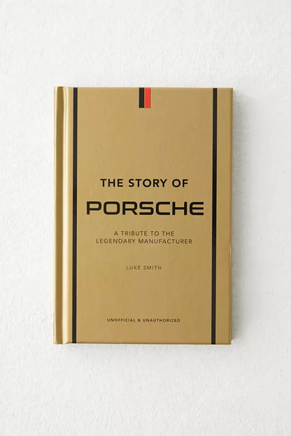 The Story of Porsche - A Tribute to the Legendary Manufacturer - Luke Smith