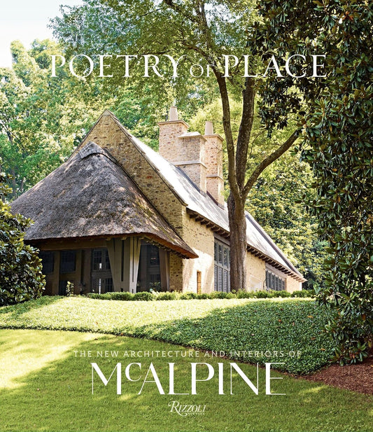 Poetry of Place: The New Architecture and Interiors of McAlpine - Bobby McAlpine