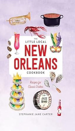 The Little Local New Orleans Cookbook: Recipes for Classic Dishes- Stephanie Jane Carter