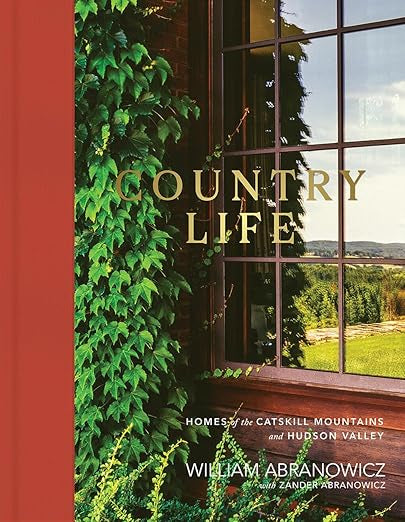 Country Life: Homes of the Catskill Mountains and Hudson Valley- William Abranowicz with Zander Abranowicz